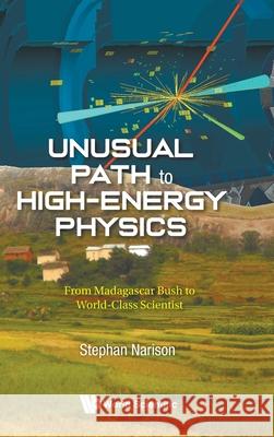 Unusual Path to High-Energy Physics: From Madagascar Bush to World-Class Scientist Stephan (University Of Montpellier, France & University Of Ankatso, Madagascar) Narison 9789819801169 World Scientific Publishing Company - książka