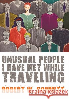 Unusual People I Have Met While Traveling Robert W. Schmitt 9781452095486 Authorhouse - książka