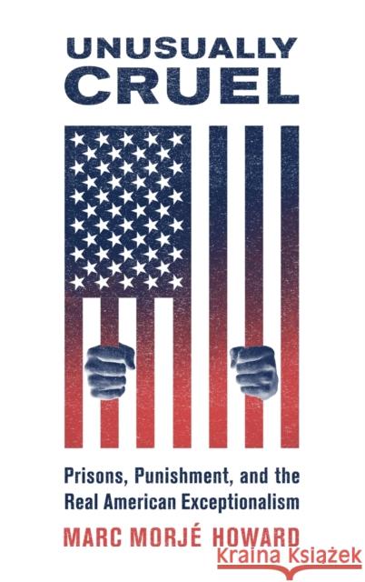 Unusually Cruel: Prisons, Punishment, and the Real American Exceptionalism Marc Morje Howard 9780190659332 Oxford University Press, USA - książka