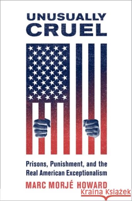 Unusually Cruel: Prisons, Punishment, and the Real American Exceptionalism Howard, Marc Morje (Professor of Government and Law, Georgetown University) 9780190659349  - książka