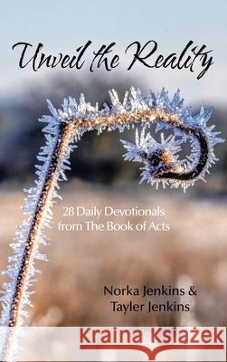 Unveil the Reality: 28 Daily Devotionals from the Book of Acts Norka Jenkins Tayler Jenkins 9781664236936 WestBow Press - książka