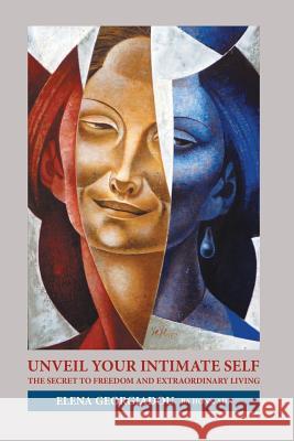 Unveil Your Intimate Self: The Secret to Freedom and Extraordinary Living Elena Georgiadou Ba Hons Adn 9781504391498 Balboa Press - książka