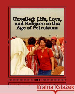 Unveiled: Life, Love, and Religion in the Age of Petroleum Patricia Adora Clark Taylor 9781494289584 Createspace - książka