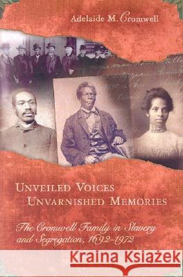 Unveiled Voices, Unvarnished Memories : The Cromwell Family in Slavery and Segregation, 1692-1972 Adelaide M. Cromwell Anthony Cromwell Hill 9780826216762 University of Missouri Press - książka