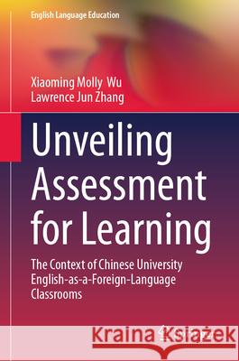 Unveiling Assessment for Learning: The Context of Chinese University English-As-A-Foreign Language Classrooms Xiaoming Molly Wu Lawrence Jun Zhang 9789819535286 Springer - książka