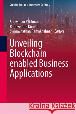 Unveiling Blockchain Enabled Business Applications Saravanan Krishnan Raghvendra Kumar Swamynathan Ramakrishnan 9789819523368 Springer - książka