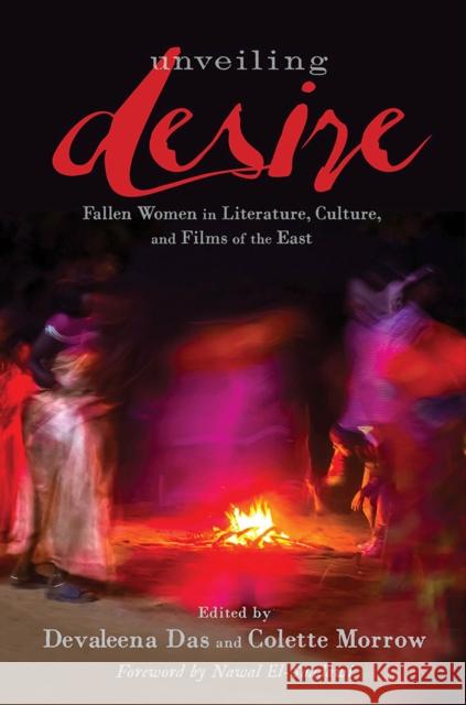 Unveiling Desire: Fallen Women in Literature, Culture, and Films of the East Devaleena Das Colette Morrow Nawal El-Saadawi 9780813587844 Rutgers University Press - książka