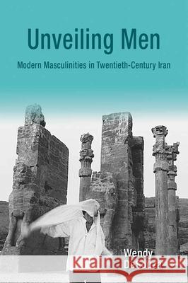 Unveiling Men: Modern Masculinities in Twentieth-Century Iran Wendy Desouza 9780815635925 Syracuse University Press - książka