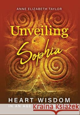 Unveiling Sophia: Heart Wisdom in an Age of Technology Anne Elizabeth Taylor 9781630519346 Chiron Publications - książka