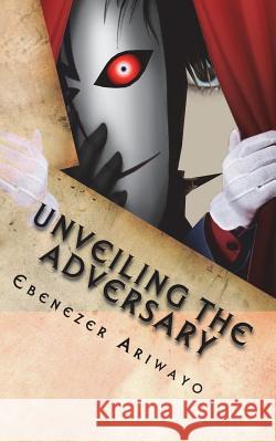 Unveiling the Adversary: Who is the Adversary? Ariwayo, Ebenezer O. 9781721896110 Createspace Independent Publishing Platform - książka