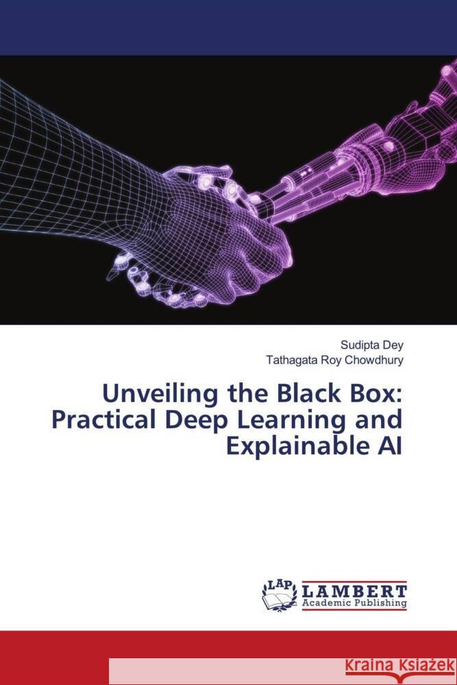 Unveiling the Black Box: Practical Deep Learning and Explainable AI Dey, Sudipta, Roy Chowdhury, Tathagata 9783659396700 LAP Lambert Academic Publishing - książka