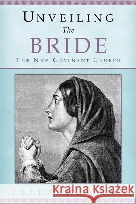 Unveiling The Bride: The New Covenant Church Newman, Peter 9780692948903 Samuel House Ministries - książka