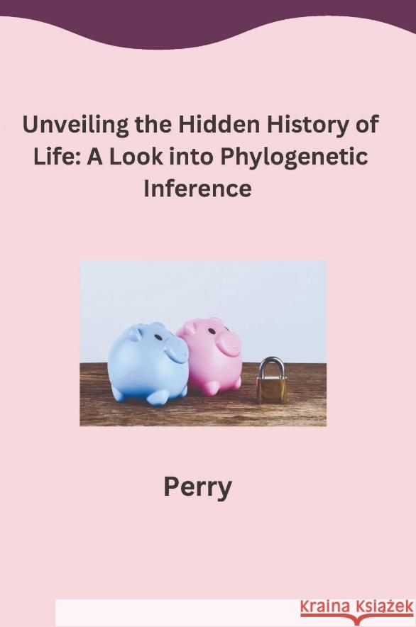 Unveiling the Hidden History of Life: A Look into Phylogenetic Inference Perry 9783384277190 tredition - książka