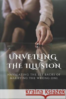 Unveiling the Illusion: Navigating the Setbacks of Marrying the Wrong One N Dawson   9798850263546 Independently Published - książka