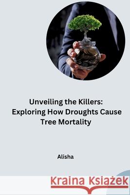 Unveiling the Killers: Exploring How Droughts Cause Tree Mortality Alisha 9783384262271 Tredition Gmbh - książka
