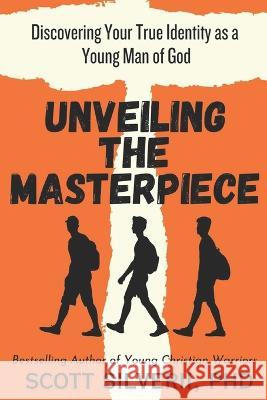 Unveiling the Masterpiece: Discovering Your True Identity as a Young Man of God Scott Silverii   9781957672311 Five Stones - książka