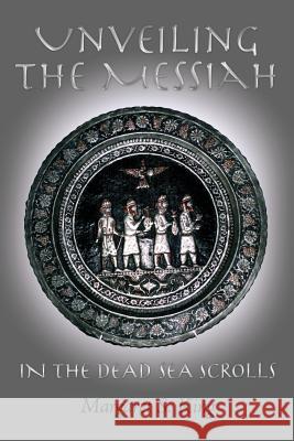 Unveiling the Messiah in the Dead Sea Scrolls Margaret S. King 9781465392183 Xlibris Corporation - książka