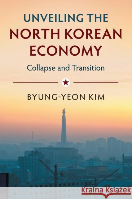 Unveiling the North Korean Economy: Collapse and Transition Kim, Byung-Yeon 9781316635162  - książka