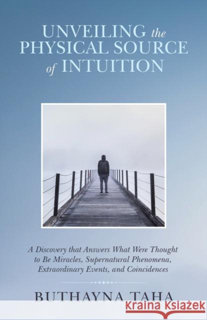 Unveiling the Physical Source of Intuition: A Discovery That Answers What Were Thought to Be Miracles, Supernatural Phenomena, Extraordinary Events, a Buthayna Taha 9781982268442 Balboa Press - książka