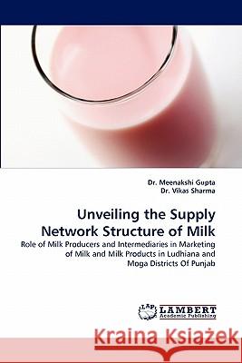 Unveiling the Supply Network Structure of Milk Vikas Sharma, Dr Meenakshi Gupta, Dr 9783844334326 LAP Lambert Academic Publishing - książka