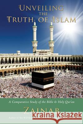 Unveiling the Truth of Islam: A Comparative Study of the Bible and Holy Qur'an Zainab 9781497321960 Createspace - książka