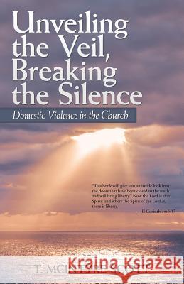 Unveiling the Veil, Breaking the Silence: Domestic Violence in the Church T. McIntyre-Scott 9781489716897 Liferich - książka