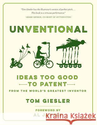 Unventional: Ideas Too Good to Patent from the World's Greatest Inventor Tom Giesler 9781508834632 Createspace - książka