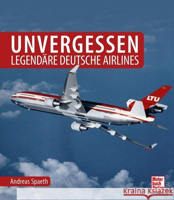 Unvergessen - legendäre deutsche Airlines Spaeth, Andreas 9783613045019 Motorbuch Verlag - książka