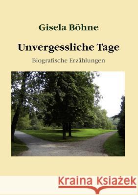 Unvergessliche Tage: Biografische Erzählungen Gisela Böhne 9783842376434 Books on Demand - książka