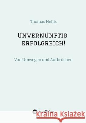 Unvernünftig erfolgreich! Nehls, Thomas 9783384589446 tredition - książka