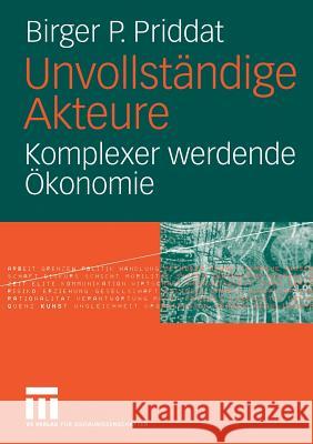 Unvollständige Akteure: Komplexer Werdende Ökonomie Priddat, Birger P. 9783531142623 Vs Verlag F R Sozialwissenschaften - książka