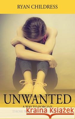 Unwanted: A Way To Forgive Those Who Never Deserve It Ryan Childress 9780578230108 Rc Publishing - książka