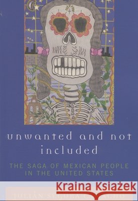 Unwanted and Not Included: The Saga of Mexican People in the United States Camacho, Julián Segura 9780761835288 Hamilton Books - książka