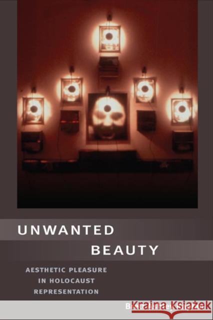 Unwanted Beauty: Aesthetic Pleasure in Holocaust Representation Brett Kaplan 9780252030932 University of Illinois Press - książka