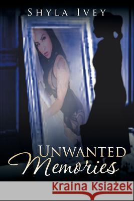 Unwanted Memories Shyla Ivey 9781524590833 Xlibris - książka