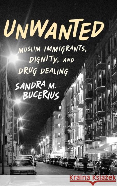 Unwanted: Muslim Immigrants, Dignity, and Drug Dealing Bucerius, Sandra M. 9780199856473 Oxford University Press, USA - książka