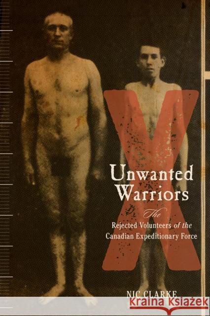 Unwanted Warriors: The Rejected Volunteers of the Canadian Expeditionary Force Nic Clarke 9780774828895 UBC Press - książka