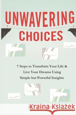 Unwavering Choices: A Comprehensive book of 7 steps to transform your life and live your dreams using simple but powerful insights Klein, Pete 9781795272575 Independently Published - książka