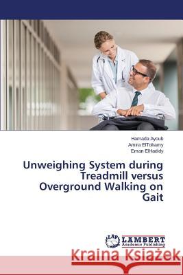 Unweighing System during Treadmill versus Overground Walking on Gait Ayoub Hamada                             Eltohamy Amira                           Elhadidy Eman 9783659750861 LAP Lambert Academic Publishing - książka