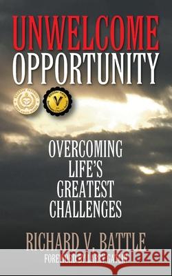 Unwelcome Opportunity: Overcoming Life's Greatest Challenges Richard V. Battle 9781977201645 Outskirts Press - książka