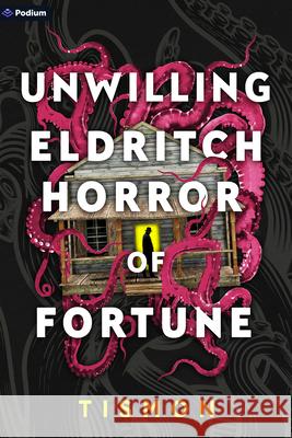 Unwilling Eldritch Horror of Fortune: A Litrpg Progression Fantasy Tismon 9781039490857 Podium Publishing - książka