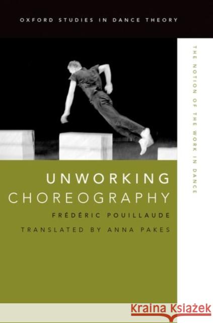 Unworking Choreography: The Notion of the Work in Dance Pouillaude, Frédéric 9780199314652 Oxford University Press, USA - książka