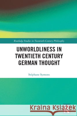 Unworldliness in Twentieth Century German Thought Stephane (KU Leuven, Belgium) Symons 9781032427294 Taylor & Francis Ltd - książka