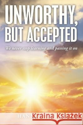 Unworthy, but Accepted: We Never Stop Learning and Passing It On Hannah Hofer 9781664291829 WestBow Press - książka