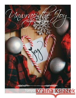 Unwrap the Joy: Advent Bible Study Tonya Andrews 9781979885331 Createspace Independent Publishing Platform - książka