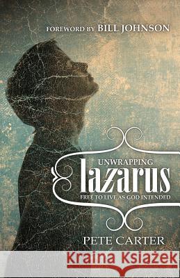 Unwrapping Lazarus: Free to Live as God Intended Pete Carter 9781908393289 River Publishing & Media Ltd - książka