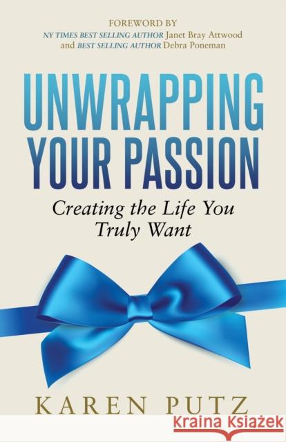 Unwrapping Your Passion: Creating the Life You Truly Want Karen Putz Janet Attwood Debra Poneman 9781683504771 Morgan James Publishing - książka
