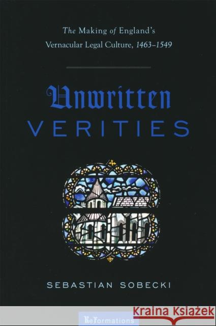 Unwritten Verities: The Making of England's Vernacular Legal Culture, 1463-1549 Sebastian Sobecki 9780268041458 University of Notre Dame Press - książka