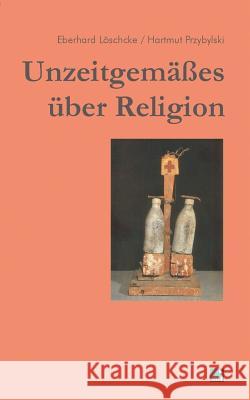 Unzeitgemäßes über Religion Eberhard Löschcke, Hartmut Przybylski 9783925895890 Kirchenamt Der Ekd - książka