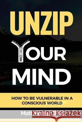 Unzip Your Pants: How to Be Vulnerable In a F*cked Up World Matt Morris 9781721740017 Createspace Independent Publishing Platform - książka